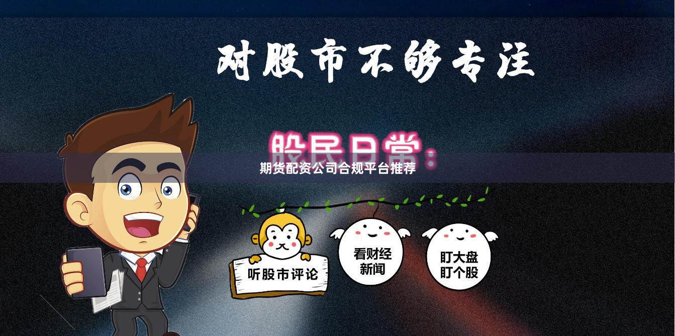 期货配资公司合规平台推荐