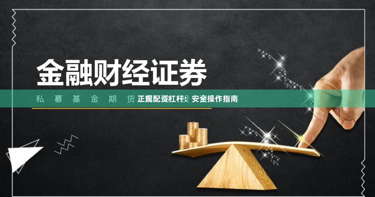 正规配资杠杆：安全操作指南