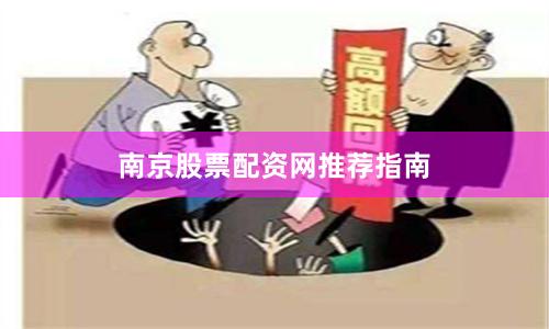 南京股票配资网推荐指南