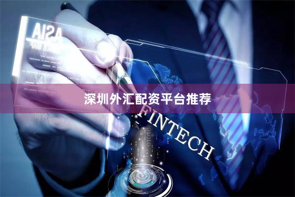 深圳外汇配资平台推荐