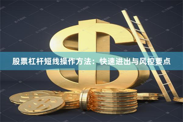 股票杠杆短线操作方法：快速进出与风控要点