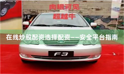 在线炒股配资选择配资——安全平台指南