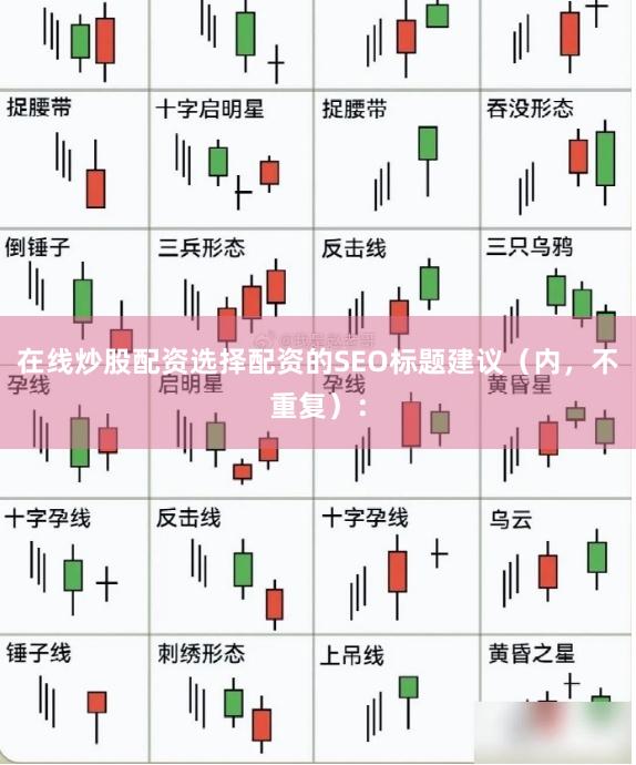 在线炒股配资选择配资的SEO标题建议（内，不重复）：